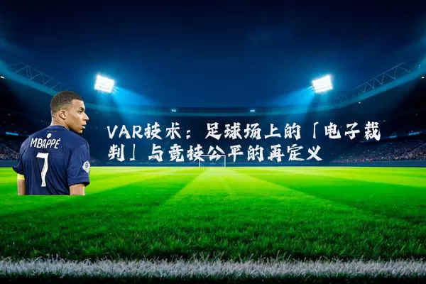 VAR技术：足球场上的「电子裁判」与竞技公平的再定义