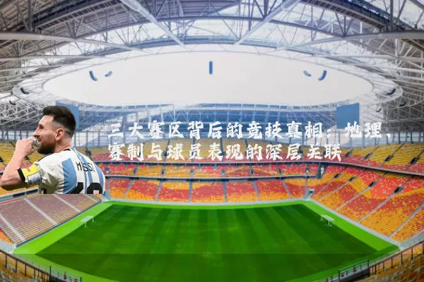 三大赛区背后的竞技真相：地理、赛制与球员表现的深层关联